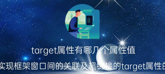 target属性有哪几个属性值 如何实现框架窗口间的关联及超链接的target属性的使用？